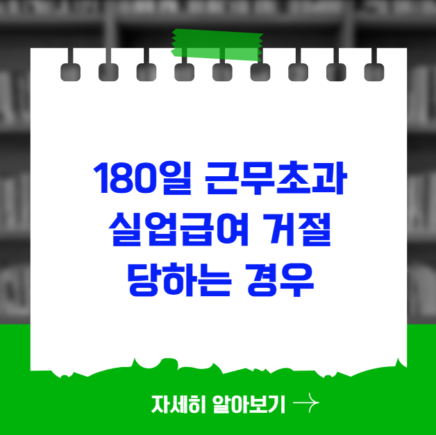 180일 근무일수 초과했으나 실업급여 거절 당하는 경우 180일 근무일수 초과했으나 실업급여 거절 당하는 경우