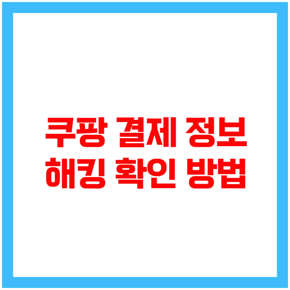쿠팡 결제 정보 해킹 확인 방법 쿠팡 결제 정보 해킹 확인 방법