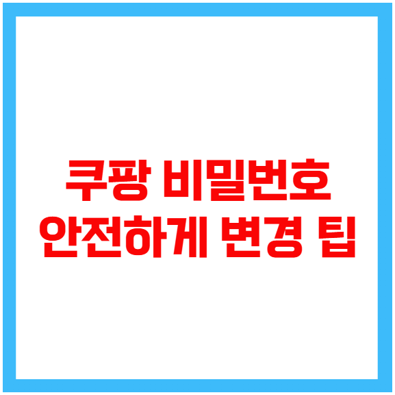 쿠팡 비밀번호 안전하게 변경 팁 쿠팡 비밀번호 안전하게 변경 팁