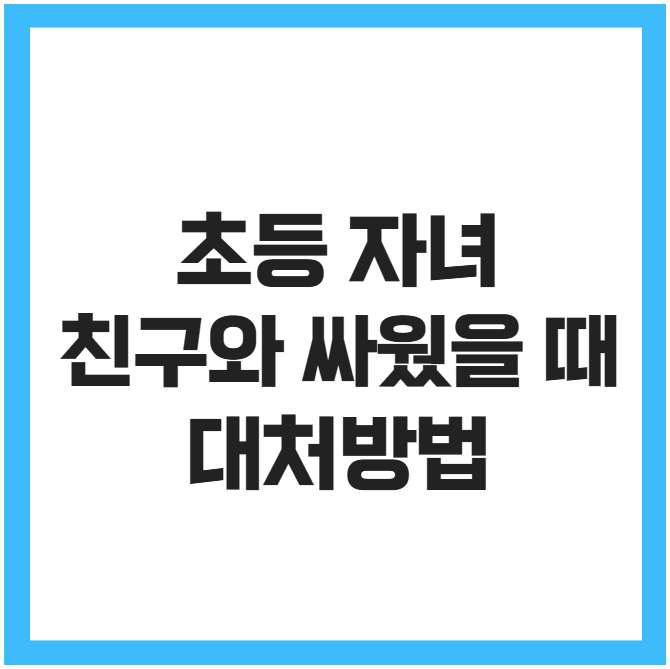 초등 자녀 친구와 싸웠을 때 대처방법