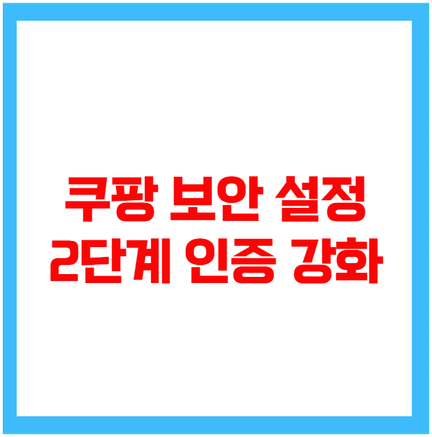 쿠팡 보안 설정 2단계 인증 강화 쿠팡 보안 설정 2단계 인증 강화
