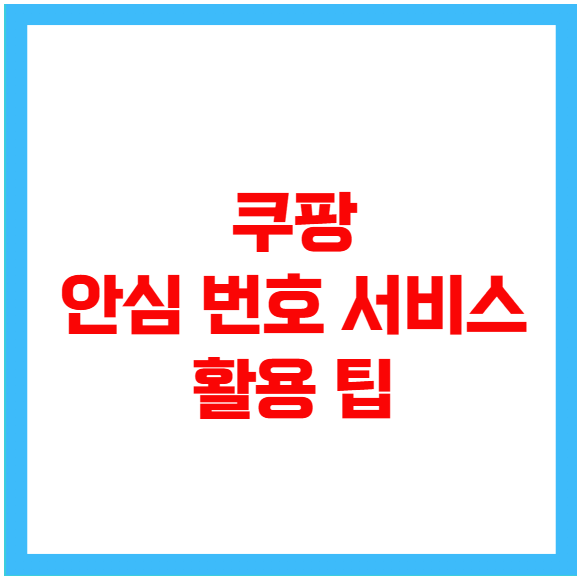 쿠팡 안심 번호 서비스 활용 팁 쿠팡 안심 번호 서비스 활용 팁