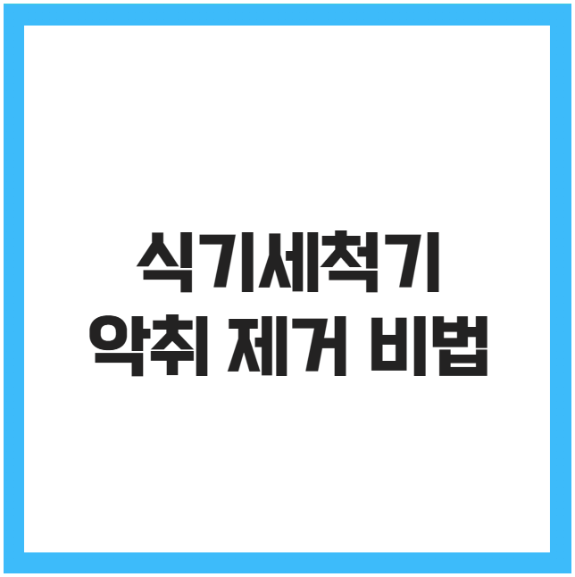 식기세척기 악취 제거 비법 3가지 식기세척기 악취 제거 비법 3가지